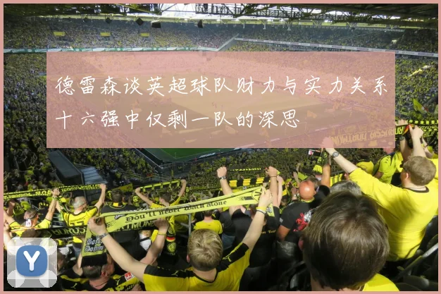 德雷森谈英超球队财力与实力关系十六强中仅剩一队的深思
